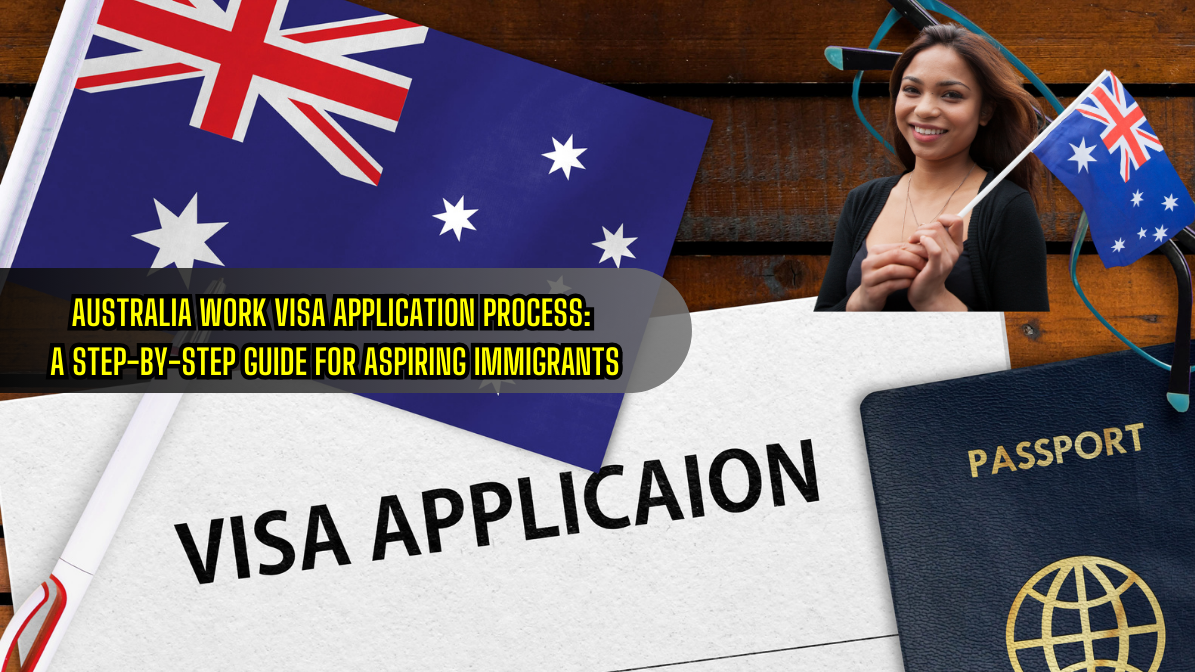 Australia Work Visa Application Process: A Step-by-Step Guide for Aspiring Immigrants